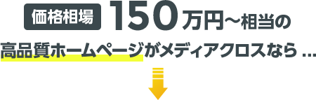 価格相場300万円相当の高品質ホームページがメディアクロスなら…