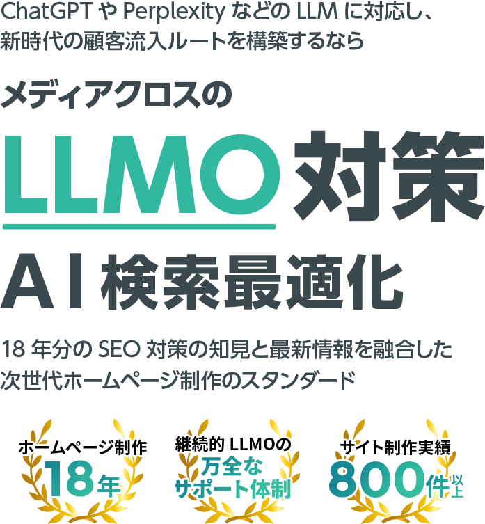 ChatGPTやPerplexityなどのLLMに対応し、新時代の顧客流⼊ルートを構築するならメディアクロスのLLMO対策（AI検索最適化）。18年分のSEO対策の知⾒と最新情報を融合した次世代ホームページ制作のスタンダード