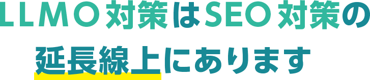 LLMO対策はSEO対策の 延⻑線上にあります